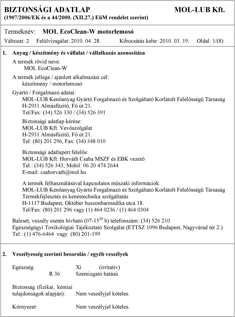 Anyag / készítmény és vállalat / vállalkozás azonosítása A termék rövid neve: MOL EcoClean-W A termék jellege / ajánlott alkalmazási cél: készítmény / motorlemosó Gyártó / Forgalmazó adatai: MOL-LUB