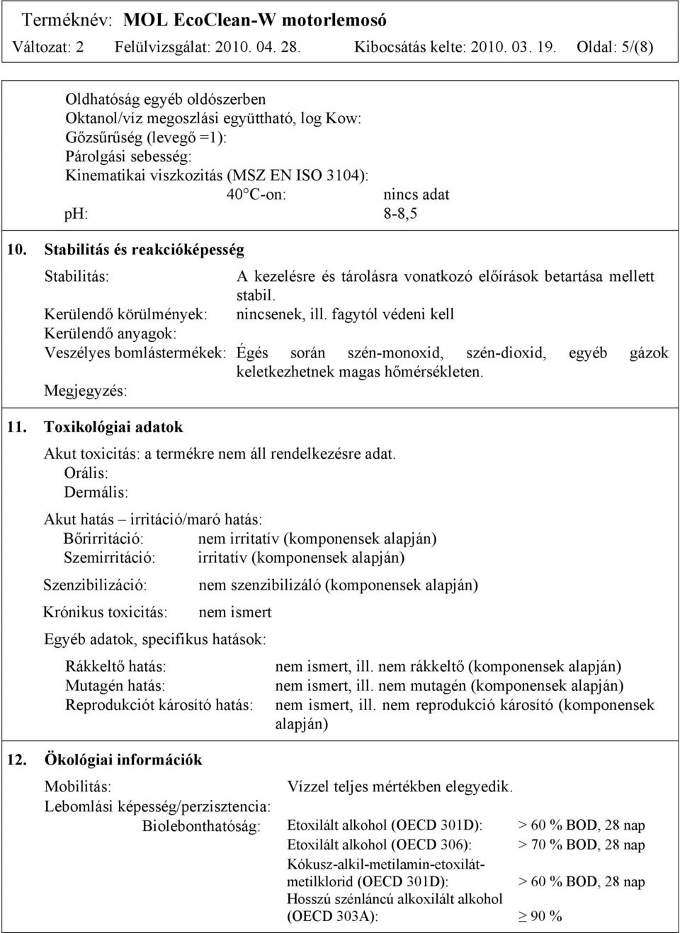 8-8,5 10. Stabilitás és reakcióképesség Stabilitás: A kezelésre és tárolásra vonatkozó előírások betartása mellett stabil. Kerülendő körülmények: nincsenek, ill.