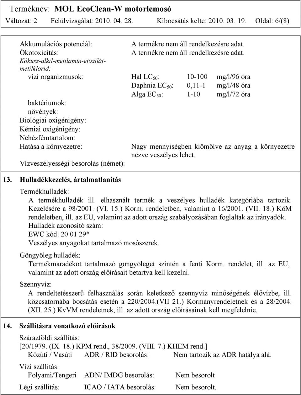 Kókusz-alkil-metilamin-etoxilátmetilklorid: vízi organizmusok: Hal LC 50 : 10-100 mg/l/96 óra Daphnia EC 50 : 0,11-1 mg/l/48 óra Alga EC 50 : 1-10 mg/l/72 óra baktériumok: növények: Biológiai