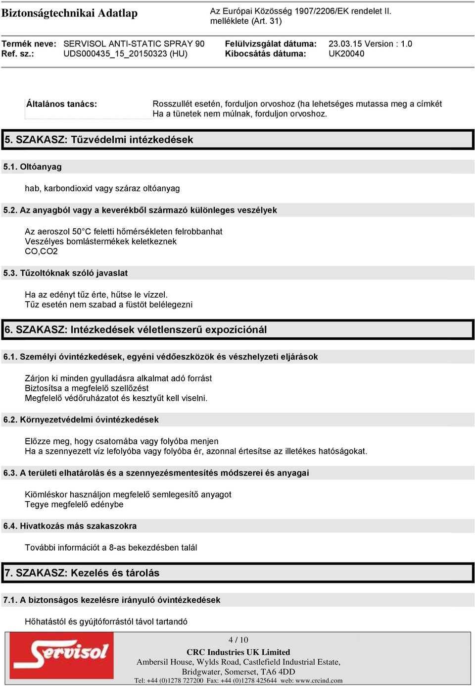 Az anyagból vagy a keverékből származó különleges veszélyek Az aeroszol 50 C feletti hőmérsékleten felrobbanhat Veszélyes bomlástermékek keletkeznek CO,CO2 5.3.