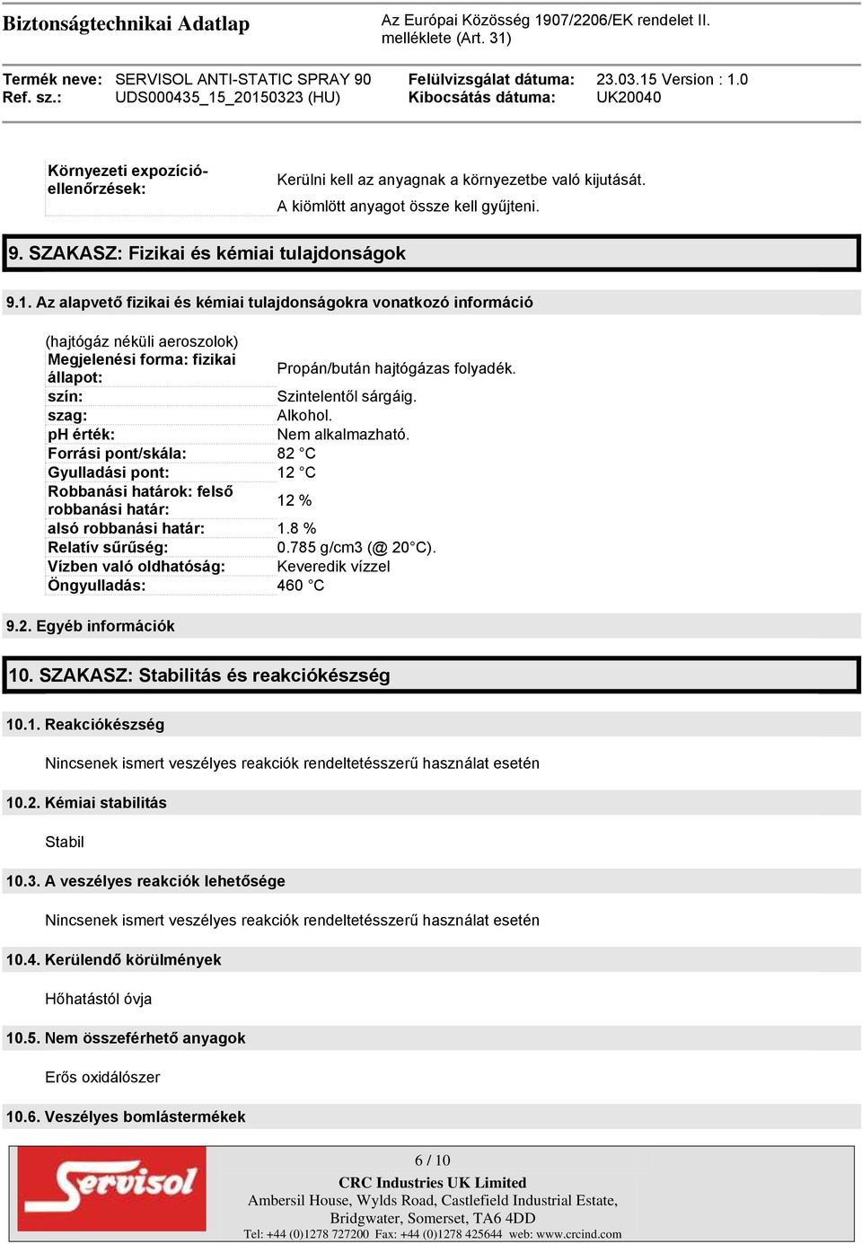 C Robbanási határok: felső Propán/bután hajtógázas folyadék. Szintelentől sárgáig. Alkohol. Nem alkalmazható. robbanási határ: 12 % alsó robbanási határ: 1.8 % Relatív sűrűség: 0.785 g/cm3 (@ 20 C).