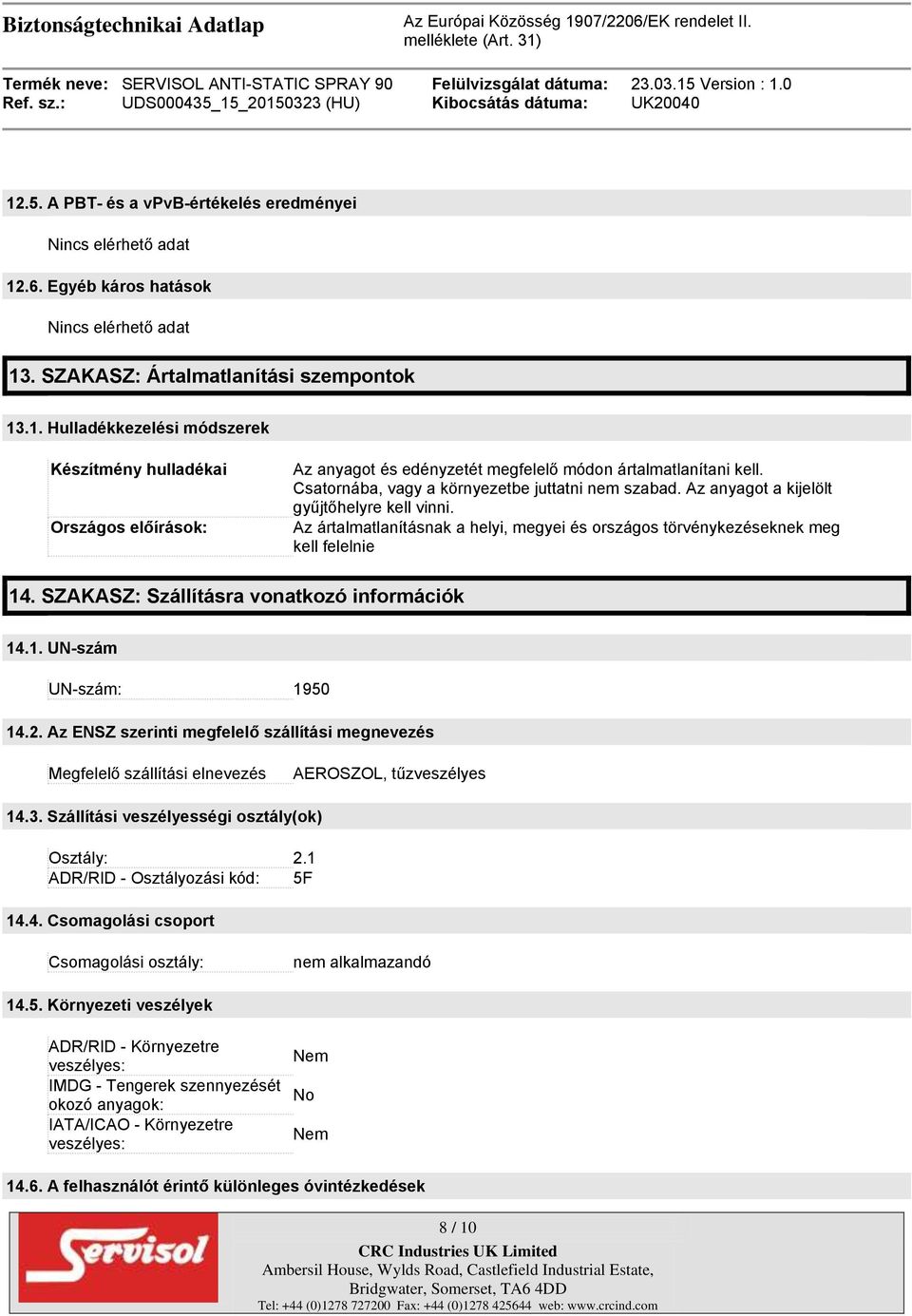 SZAKASZ: Szállításra vonatkozó információk 14.1. UN-szám UN-szám: 1950 14.2. Az ENSZ szerinti megfelelő szállítási megnevezés Megfelelő szállítási elnevezés AEROSZOL, tűzveszélyes 14.3.