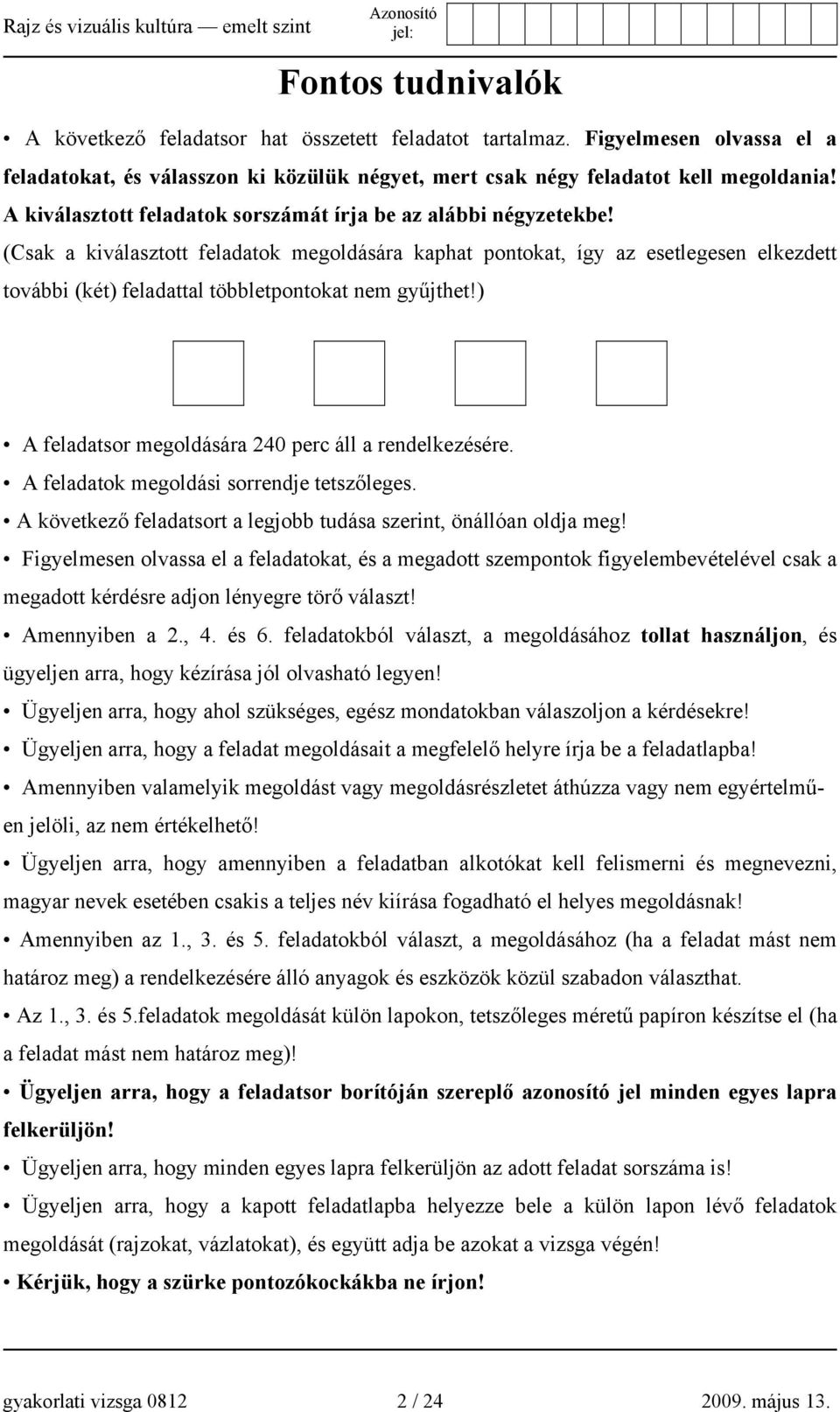 (Csak a kiválasztott feladatok megoldására kaphat pontokat, így az esetlegesen elkezdett további (két) feladattal többletpontokat nem gyűjthet!) A feladatsor megoldására 240 perc áll a rendelkezésére.