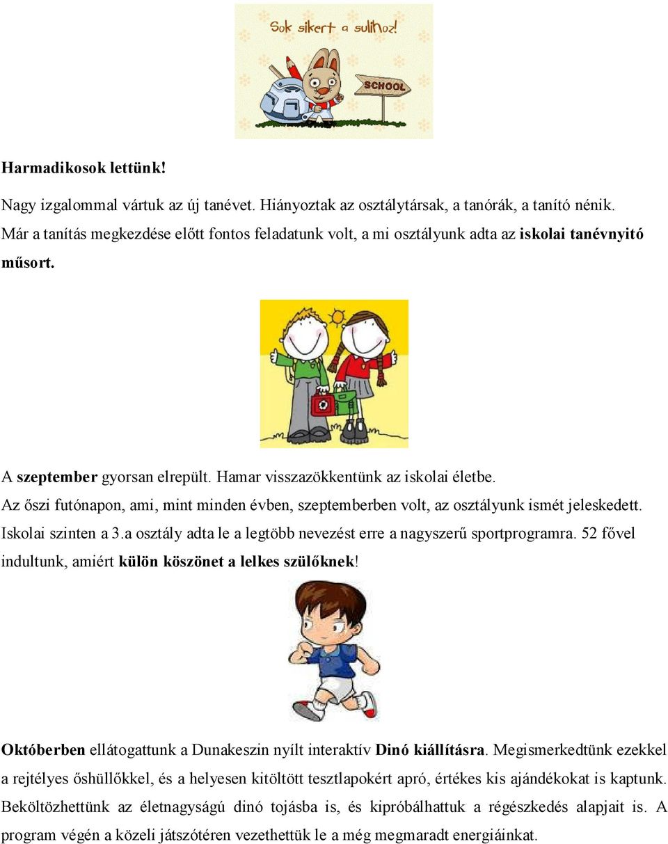 Az őszi futónapon, ami, mint minden évben, szeptemberben volt, az osztályunk ismét jeleskedett. Iskolai szinten a 3.a osztály adta le a legtöbb nevezést erre a nagyszerű sportprogramra.