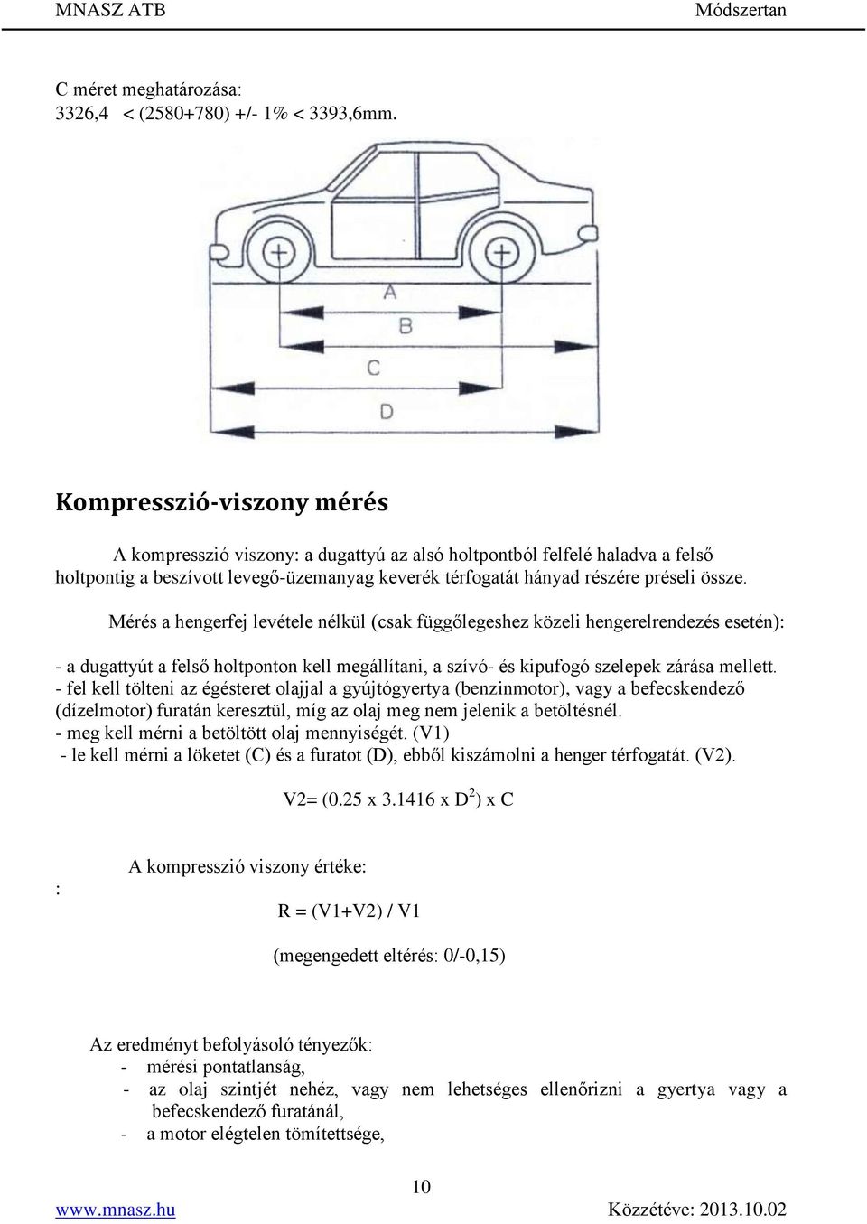 Mérés a hengerfej levétele nélkül (csak függőlegeshez közeli hengerelrendezés esetén): - a dugattyút a felső holtponton kell megállítani, a szívó- és kipufogó szelepek zárása mellett.