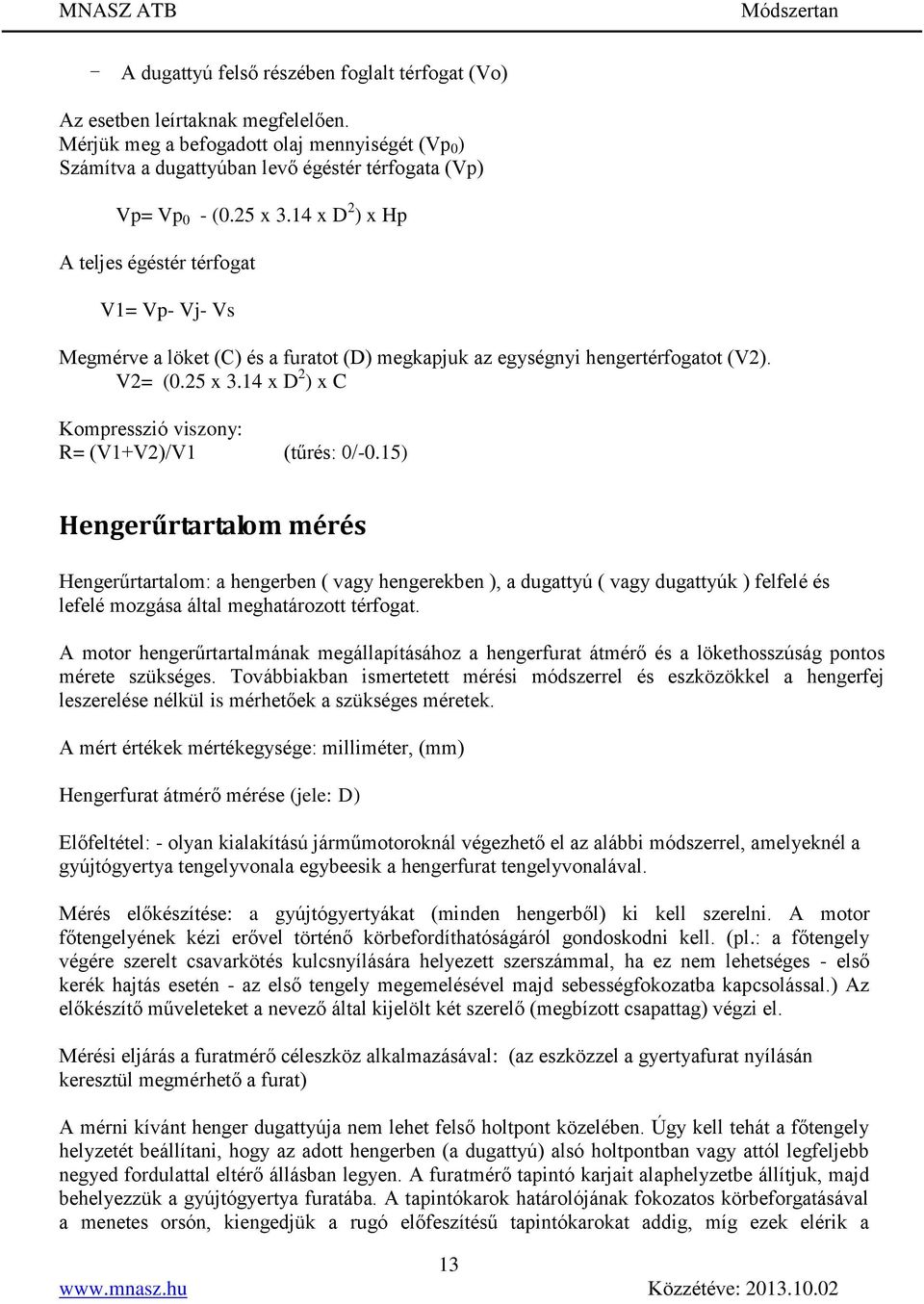 15) Hengerűrtartalom mérés Hengerűrtartalom: a hengerben ( vagy hengerekben ), a dugattyú ( vagy dugattyúk ) felfelé és lefelé mozgása által meghatározott térfogat.