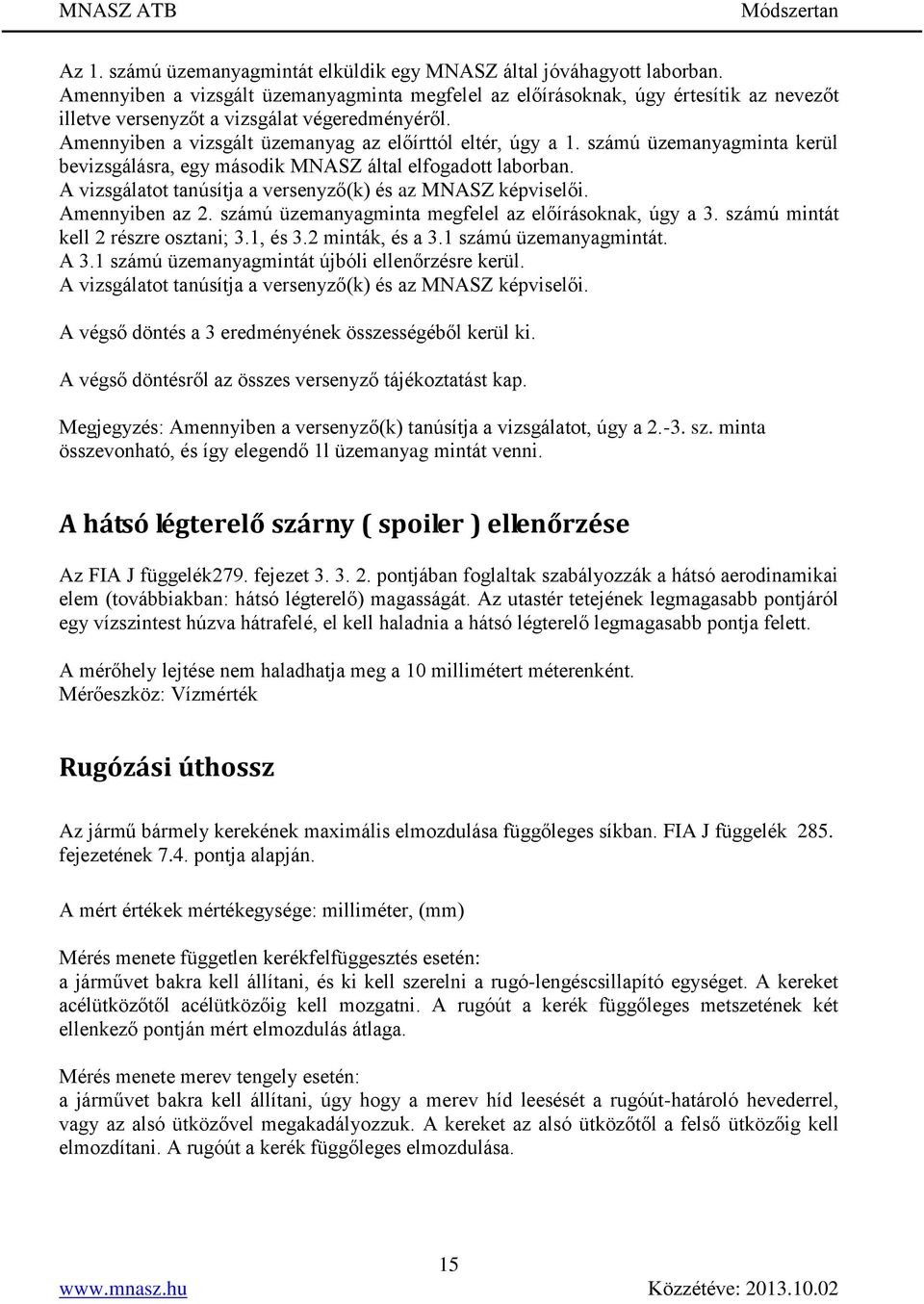 számú üzemanyagminta kerül bevizsgálásra, egy második MNASZ által elfogadott laborban. A vizsgálatot tanúsítja a versenyző(k) és az MNASZ képviselői. Amennyiben az 2.