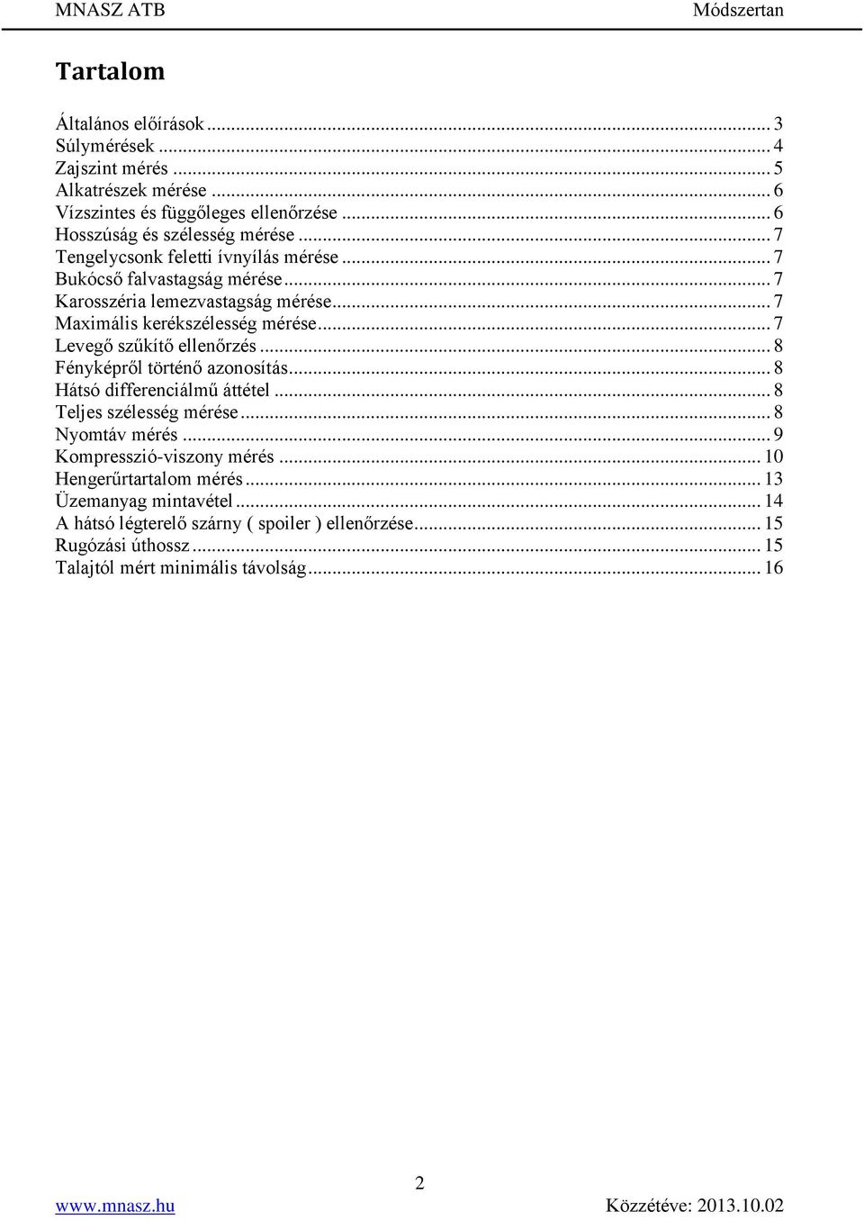 .. 7 Levegő szűkítő ellenőrzés... 8 Fényképről történő azonosítás... 8 Hátsó differenciálmű áttétel... 8 Teljes szélesség mérése... 8 Nyomtáv mérés.