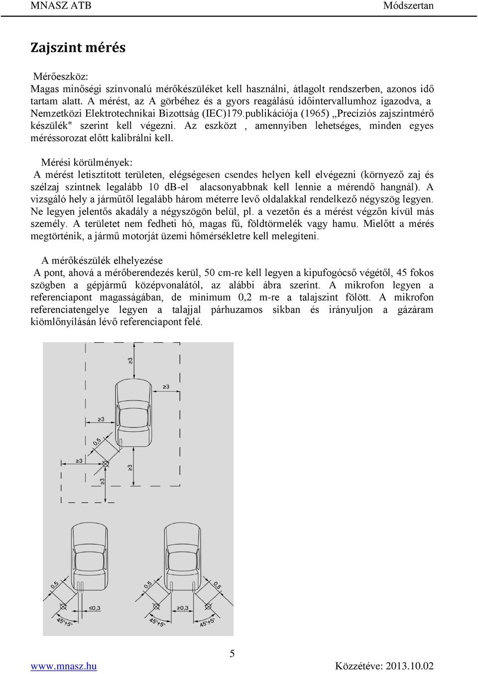 Az eszközt, amennyiben lehetséges, minden egyes méréssorozat előtt kalibrálni kell.