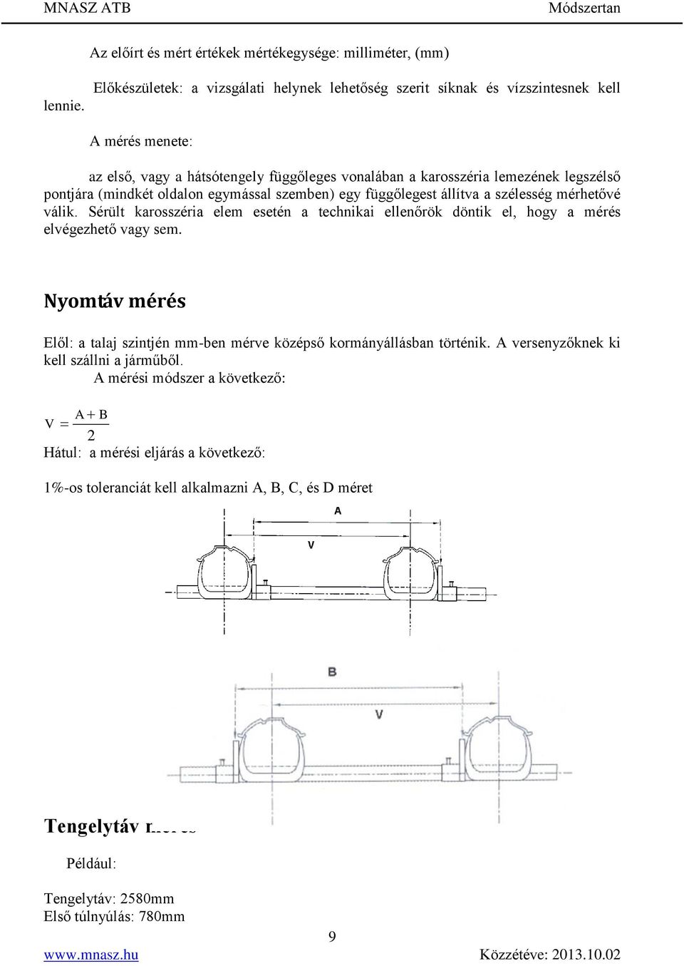 (mindkét oldalon egymással szemben) egy függőlegest állítva a szélesség mérhetővé válik. Sérült karosszéria elem esetén a technikai ellenőrök döntik el, hogy a mérés elvégezhető vagy sem.