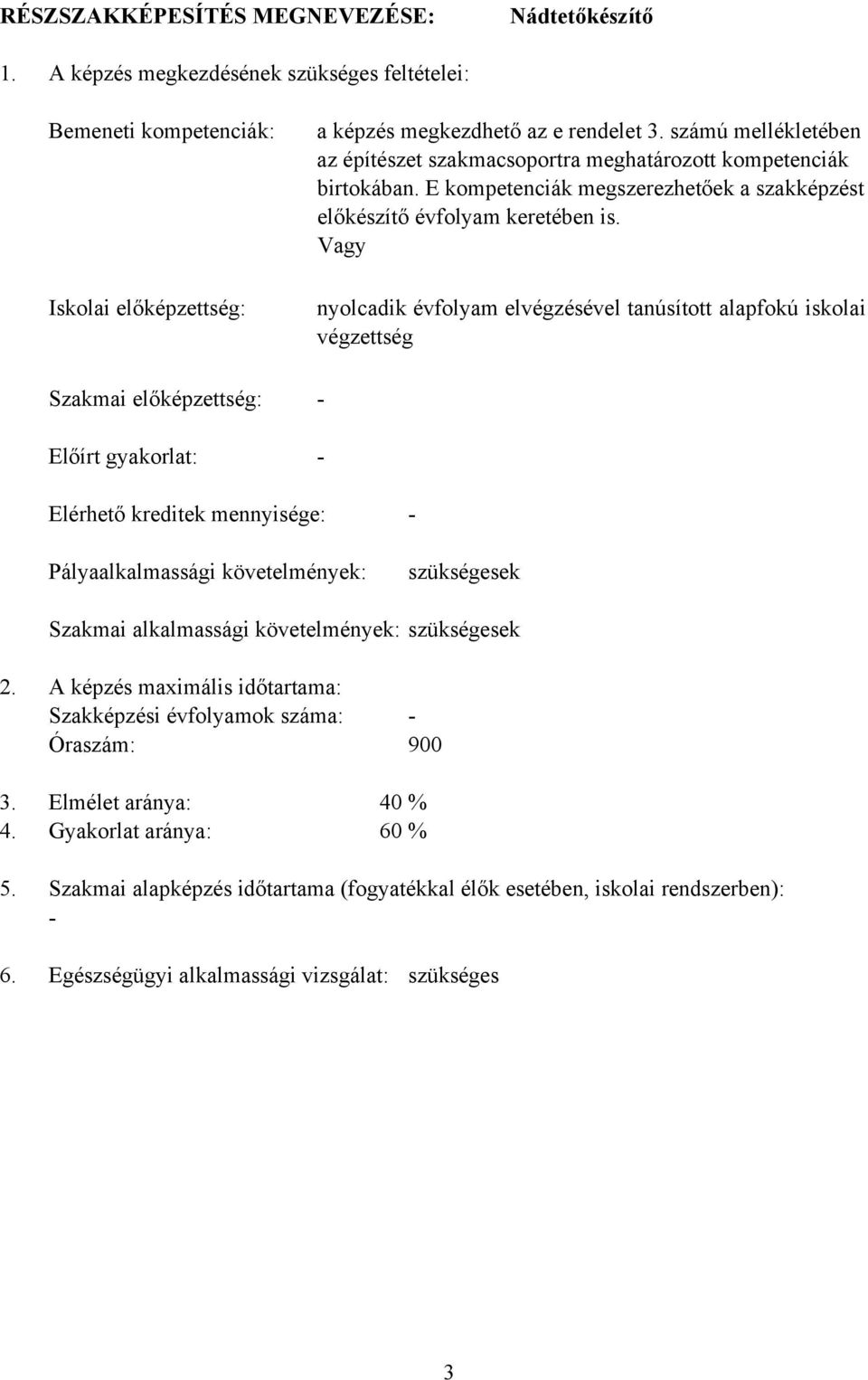 számú mellékletében az építészet szakmacsoportra meghatározott kompetenciák birtokában. E kompetenciák megszerezhetőek a szakképzést előkészítő évfolyam keretében is.