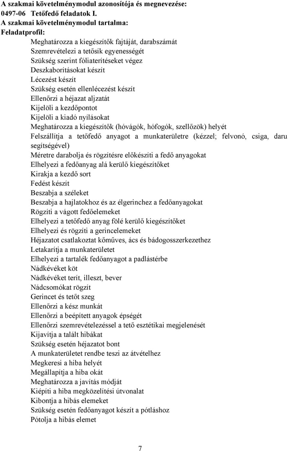 készít Lécezést készít Szükség esetén ellenlécezést készít Ellenőrzi a héjazat aljzatát Kijelöli a kezdőpontot Kijelöli a kiadó nyílásokat Meghatározza a kiegészítők (hóvágók, hófogók, szellőzök)