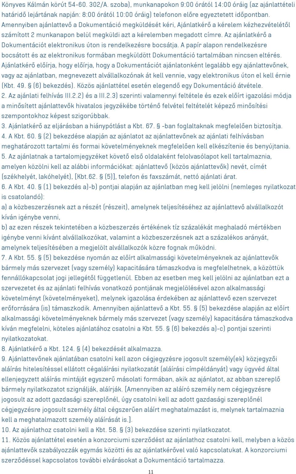 Az ajánlatkérő a Dokumentációt elektronikus úton is rendelkezésre bocsátja. A papír alapon rendelkezésre bocsátott és az elektronikus formában megküldött Dokumentáció tartalmában nincsen eltérés.