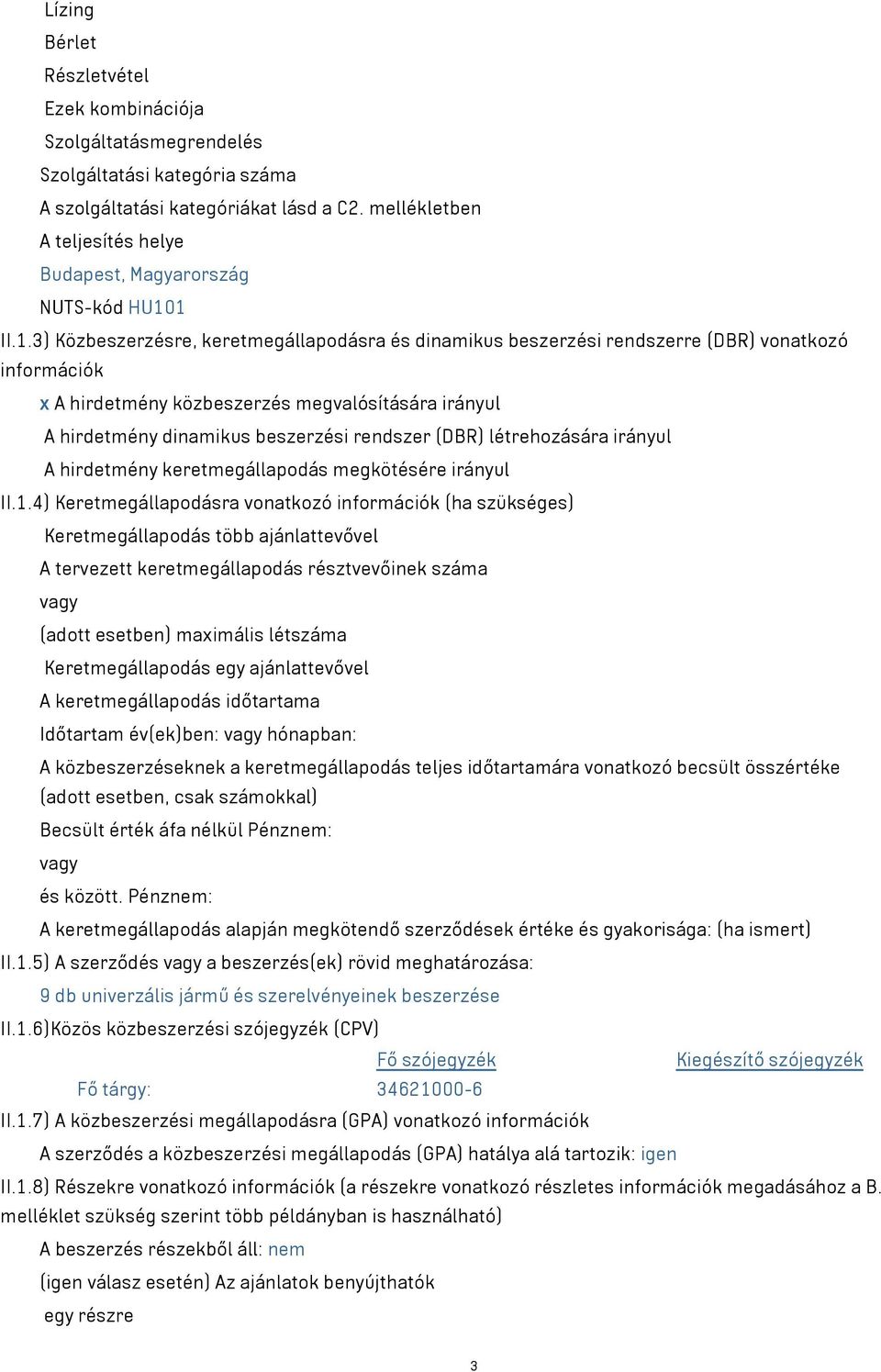 1 II.1.3) Közbeszerzésre, keretmegállapodásra és dinamikus beszerzési rendszerre (DBR) vonatkozó információk x A hirdetmény közbeszerzés megvalósítására irányul A hirdetmény dinamikus beszerzési