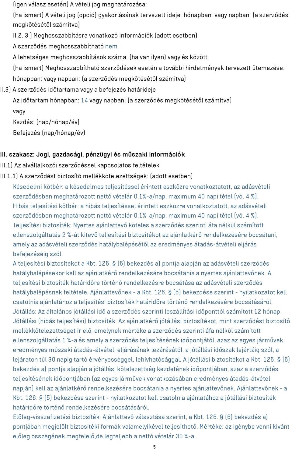 szerződések esetén a további hirdetmények tervezett ütemezése: hónapban: vagy napban: (a szerződés megkötésétől számítva) II.