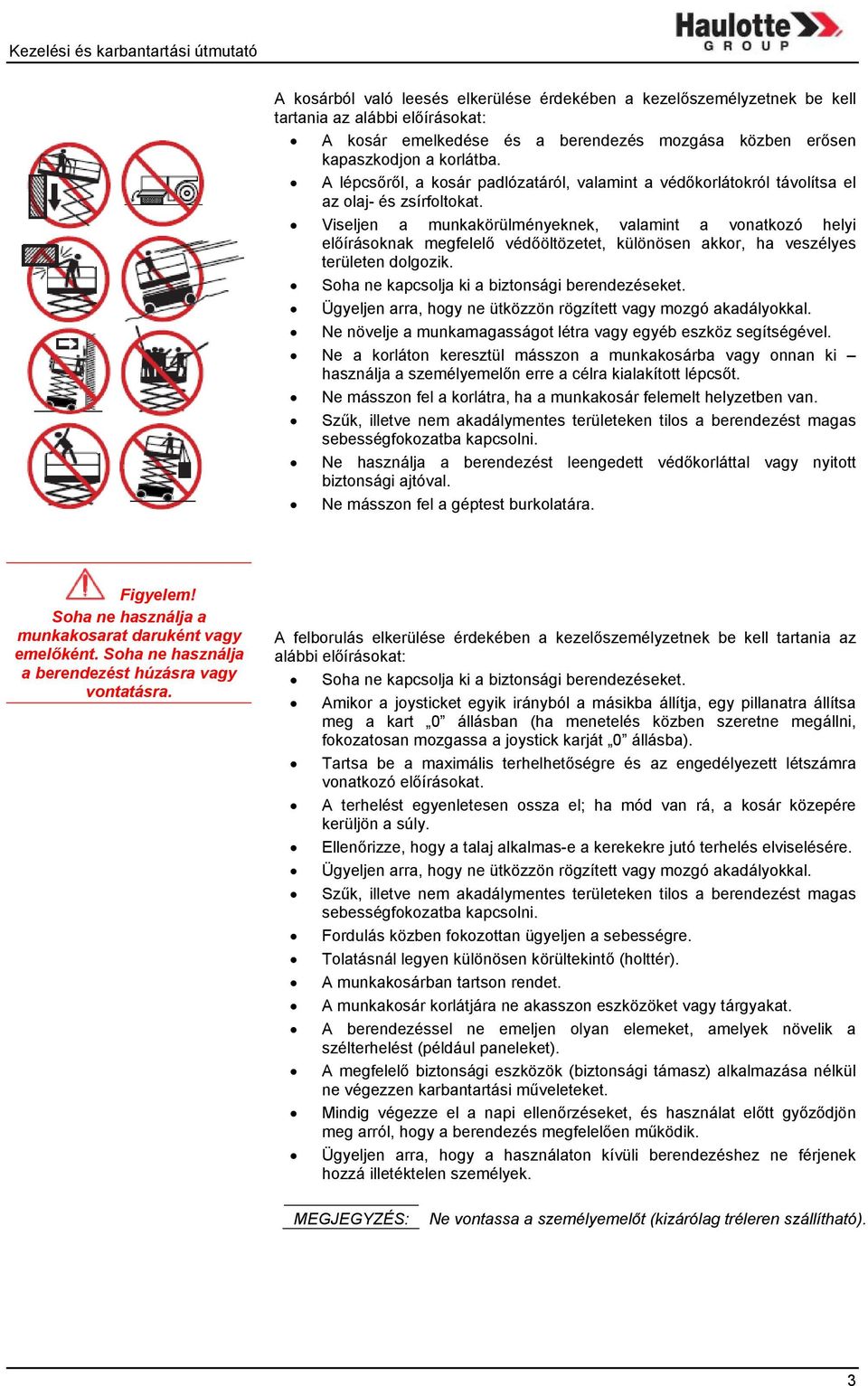 Viseljen a munkakörülményeknek, valamint a vonatkozó helyi előírásoknak megfelelő védőöltözetet, különösen akkor, ha veszélyes területen dolgozik. Soha ne kapcsolja ki a biztonsági berendezéseket.