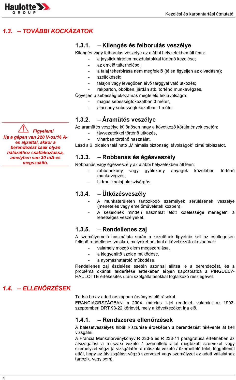 3.1. Kilengés és felborulás veszélye Kilengés vagy felborulás veszélye az alábbi helyzetekben áll fenn: - a joystick hirtelen mozdulatokkal történő kezelése; - az emelő túlterhelése; - a talaj