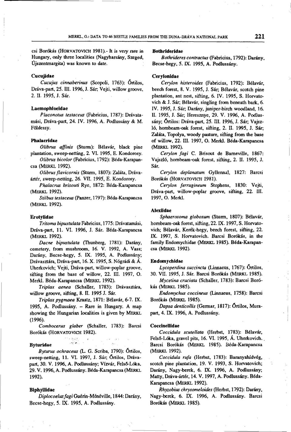 Sár; Vejti, willow groove, 2. II. 1995, J. Sár. Laemophloeidae Placonotus testaceus (Fabricius, 1787): Drávatamási, Dráva-part, 24. IV. 1996, A. Podlussány & M. Földessy.