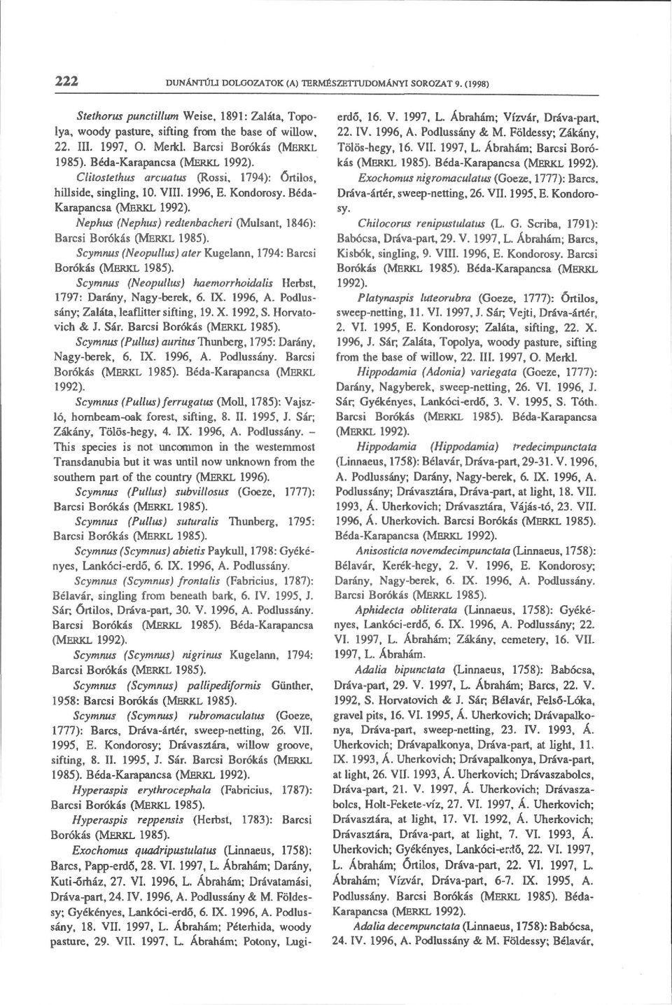 BédaKarapancsa Nephus (Nephus) redtenbacheri (Mulsant, 1846): Barcsi Borókás (MERKL 1985). Scymnus (Neopullus) ater Kugelann, 1794: Barcsi Borókás (MERKL 1985).