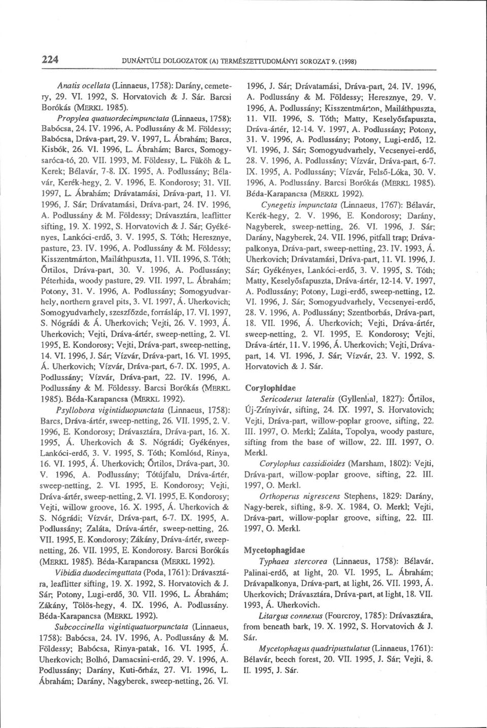 Ábrahám; Barcs, Somogysaróca-tó, 20. VII. 1993, M. Földessy, L. Füköh & L. Kerek; Bélavár, 7-8. IX. 1995, A. Podlussány; Béla vár, Kerék-hegy, 2. V. 1996, E. Kondorosy; 31. VII. 1997, L.