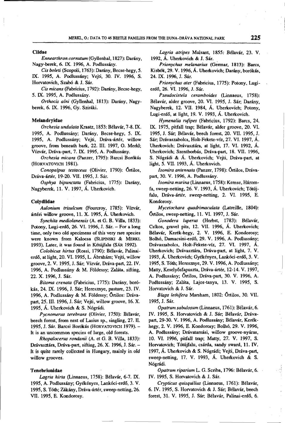 LX. 1996, Gy. Sziráki. Melandryidae Orchesia undulata Kraatz, 1853: Bélavár, 7-8. LX. 1995, A. Podlussány; Darány, Becse-hegy, 5. IX. 1995, A. Podlussány; Vejti, Dráva-ártér, willow groove, from beneath bark, 22.