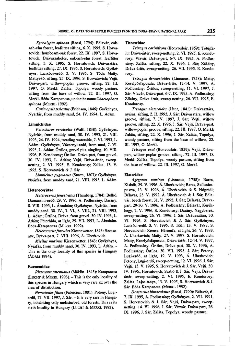 V. 1995, S. Tóth; Matty, Mattyi-tó, sifting, 25. DC. 1996, S. Horvatovich; Vejti, Dráva-part, willow-poplar groove, sifting, 22. III. 1997, O.