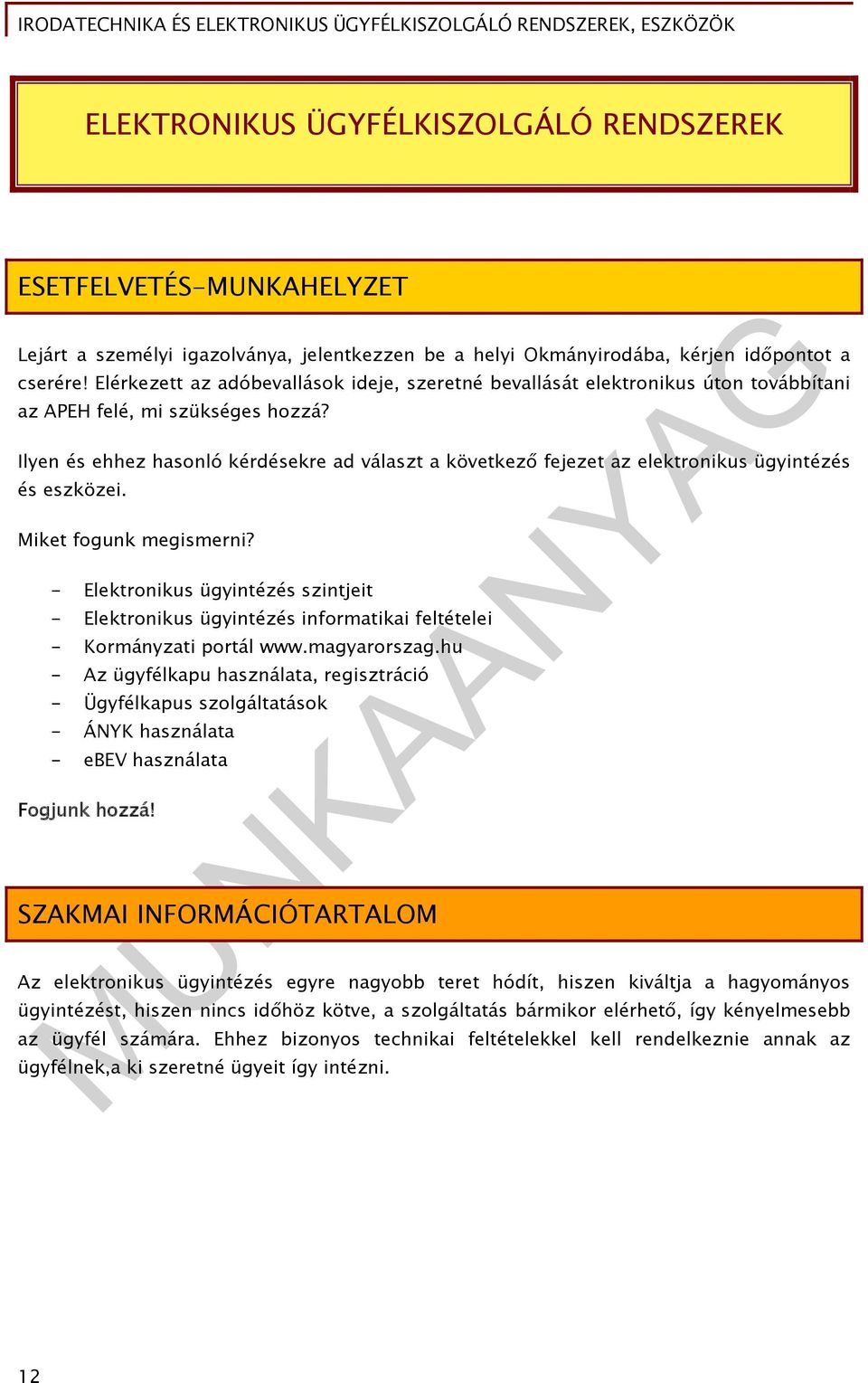 Ilyen és ehhez hasonló kérdésekre ad választ a következő fejezet az elektronikus ügyintézés és eszközei. Miket fogunk megismerni?