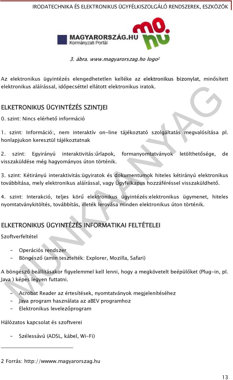 szint: Egyirányú interaktivitás:űrlapok, formanyomtatványok letölthetősége, de visszaküldése még hagyományos úton történik. 3.