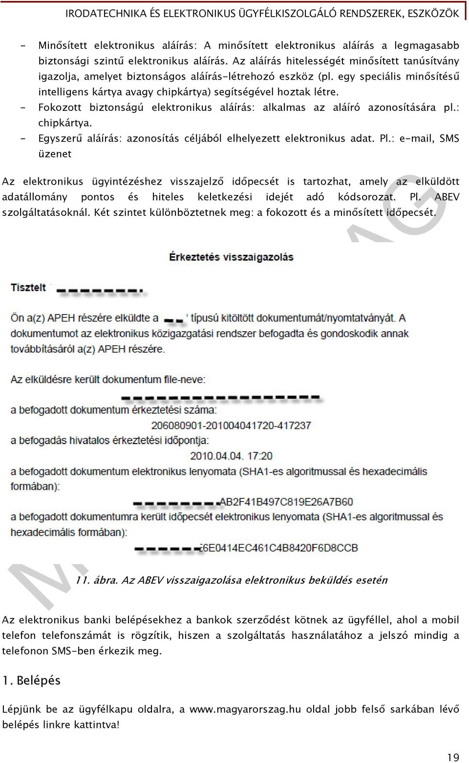 - Fokozott biztonságú elektronikus aláírás: alkalmas az aláíró azonosítására pl.: chipkártya. - Egyszerű aláírás: azonosítás céljából elhelyezett elektronikus adat. Pl.