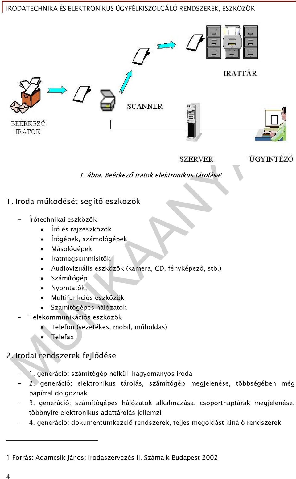 ) Számítógép Nyomtatók, Multifunkciós eszközök Számítógépes hálózatok - Telekommunikációs eszközök Telefon (vezetékes, mobil, műholdas) Telefax 2. Irodai rendszerek fejlődése - 1.