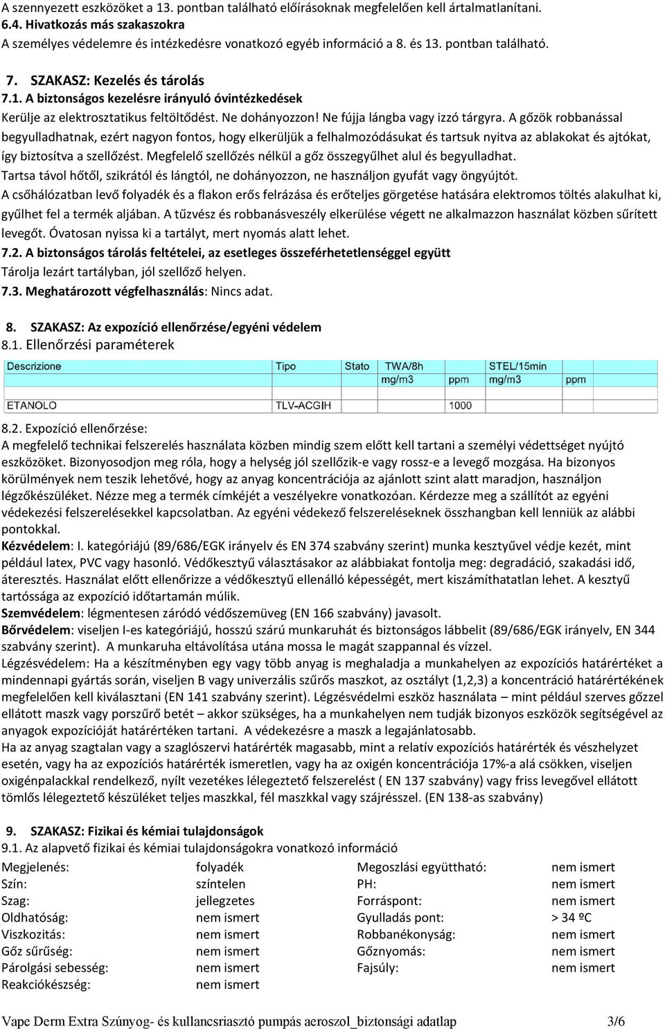 Ne fújja lángba vagy izzó tárgyra. A gőzök robbanással begyulladhatnak, ezért nagyon fontos, hogy elkerüljük a felhalmozódásukat és tartsuk nyitva az ablakokat és ajtókat, így biztosítva a szellőzést.