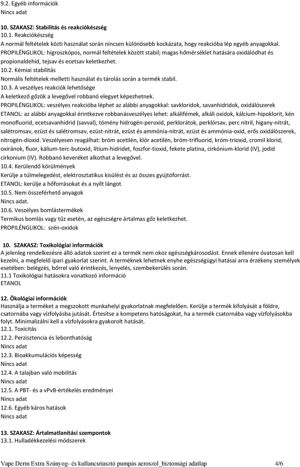 Kémiai stabilitás Normális feltételek melletti használat és tárolás során a termék stabil. 10.3. A veszélyes reakciók lehetősége A keletkező gőzök a levegővel robbanó elegyet képezhetnek.