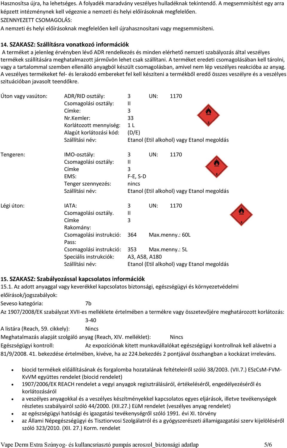 SZAKASZ: Szállításra vonatkozó információk A terméket a jelenleg érvényben lévő ADR rendelkezés és minden elérhető nemzeti szabályozás által veszélyes termékek szállítására meghatalmazott járművön