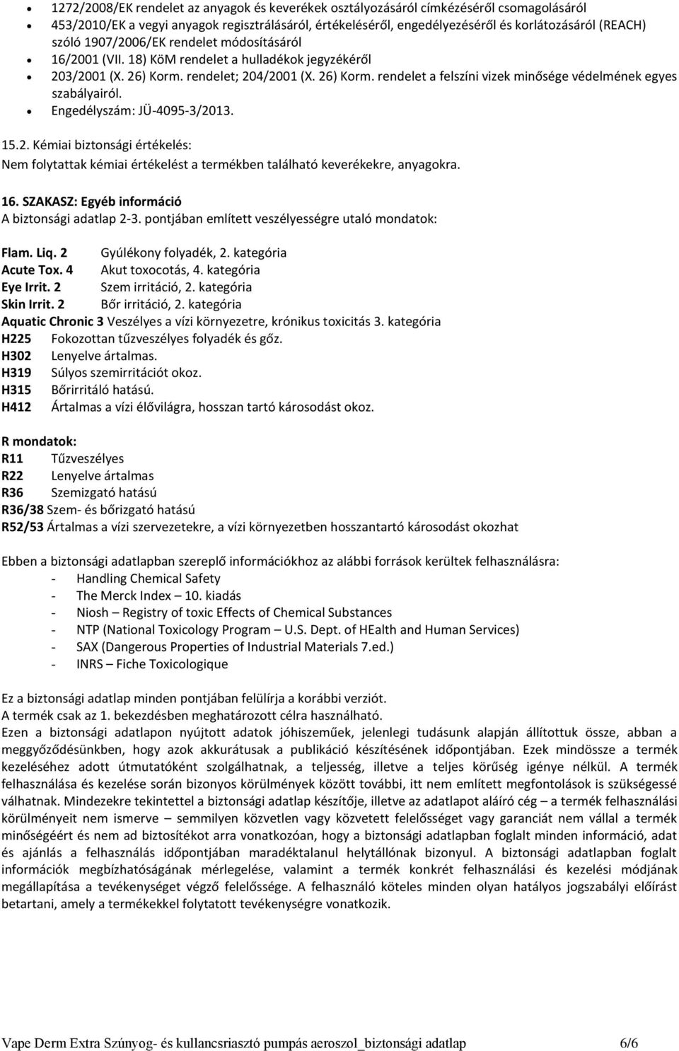 Engedélyszám: JÜ-4095-3/2013. 15.2. Kémiai biztonsági értékelés: Nem folytattak kémiai értékelést a termékben található keverékekre, anyagokra. 16. SZAKASZ: Egyéb információ A biztonsági adatlap 2-3.