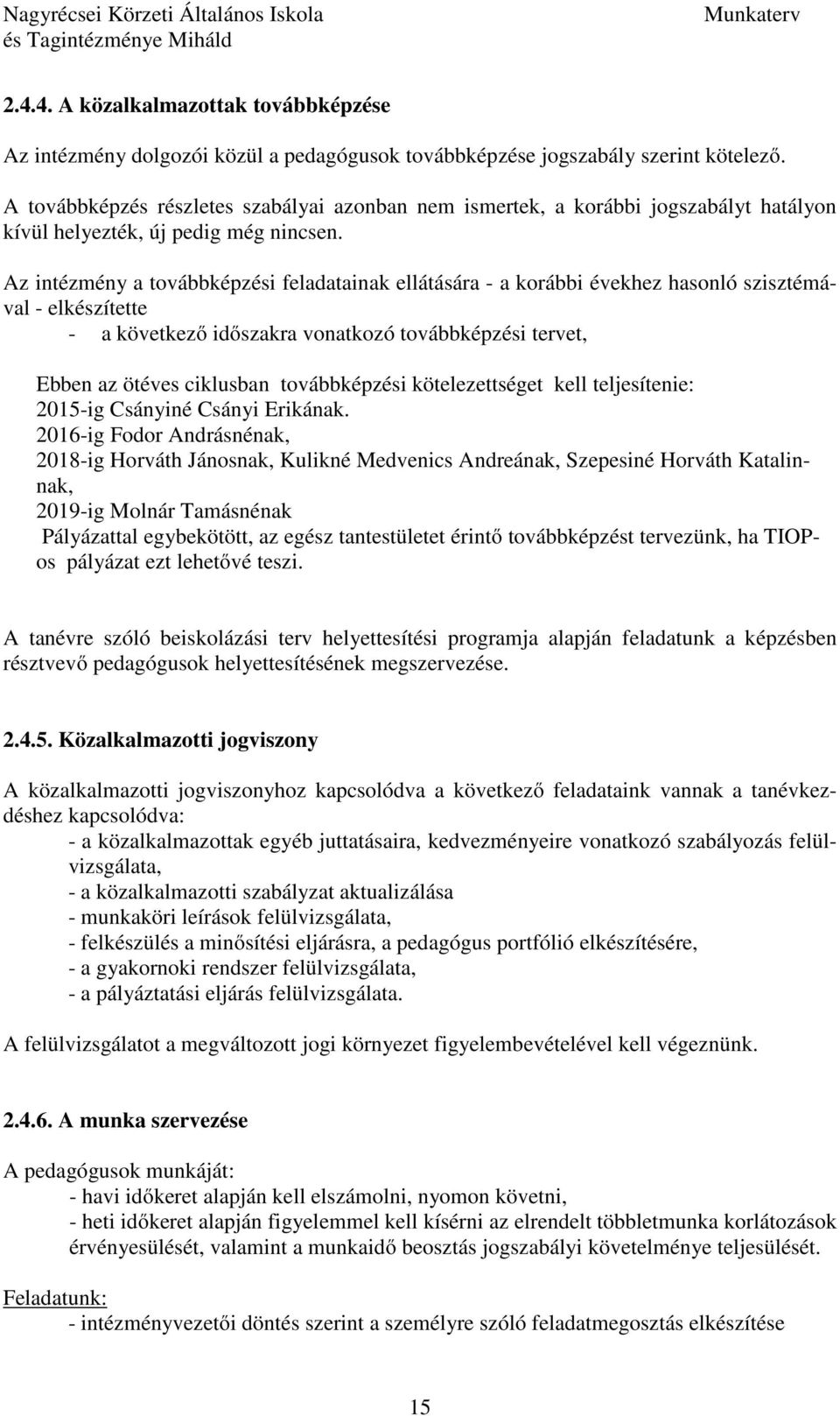 Az intézmény a továbbképzési feladatainak ellátására - a korábbi évekhez hasonló szisztémával - elkészítette - a következő időszakra vonatkozó továbbképzési tervet, Ebben az ötéves ciklusban