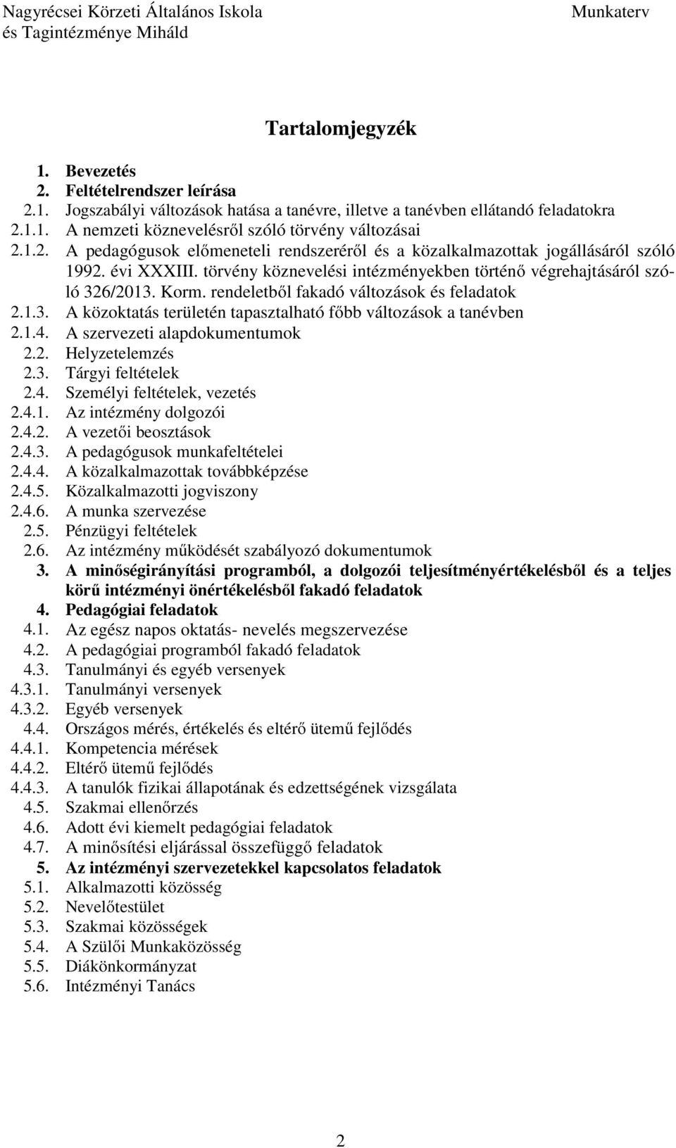 rendeletből fakadó változások és feladatok 2.1.3. A közoktatás területén tapasztalható főbb változások a tanévben 2.1.4. A szervezeti alapdokumentumok 2.2. Helyzetelemzés 2.3. Tárgyi feltételek 2.4. Személyi feltételek, vezetés 2.