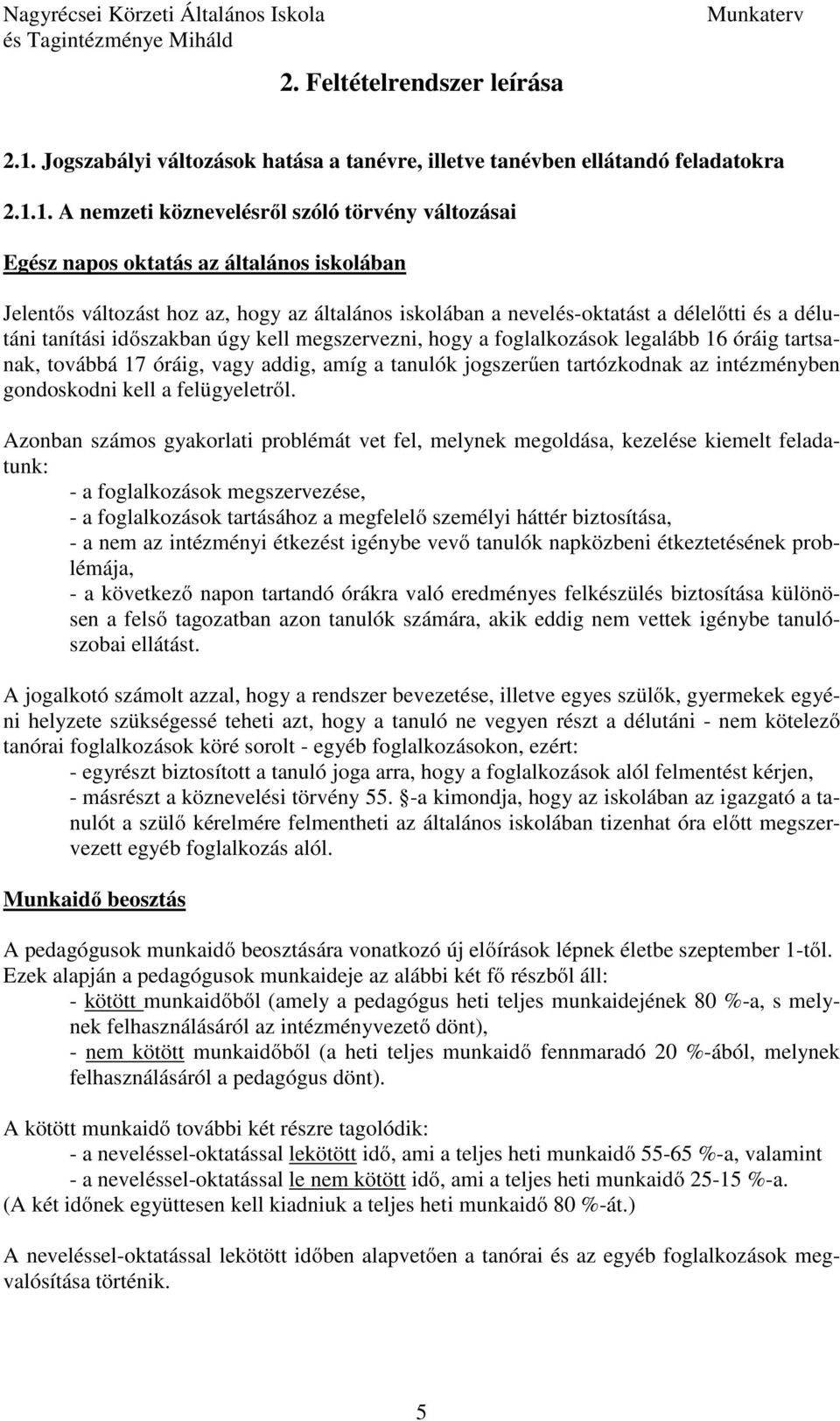 1. A nemzeti köznevelésről szóló törvény változásai Egész napos oktatás az általános iskolában Jelentős változást hoz az, hogy az általános iskolában a nevelés-oktatást a délelőtti és a délutáni