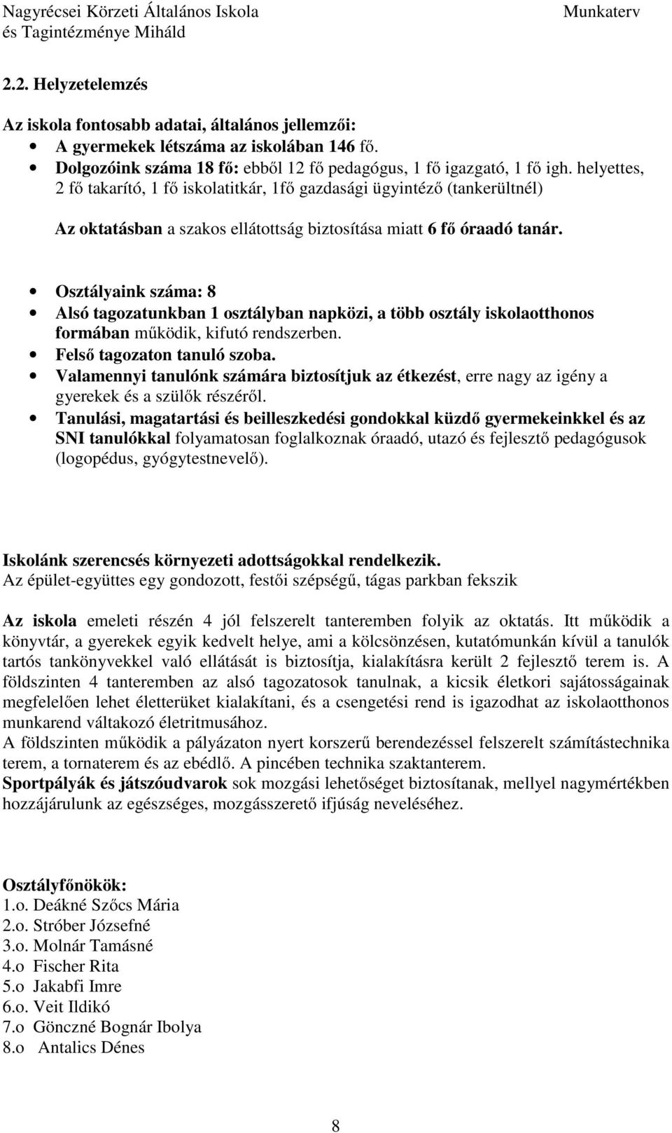 Osztályaink száma: 8 Alsó tagozatunkban 1 osztályban napközi, a több osztály iskolaotthonos formában működik, kifutó rendszerben. Felső tagozaton tanuló szoba.