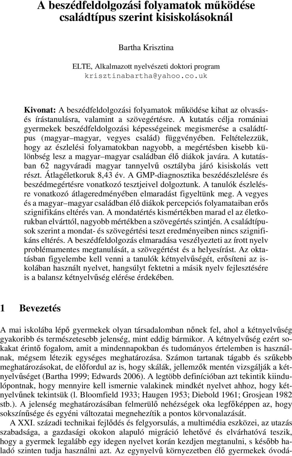 A kutatás célja romániai gyermekek beszédfeldolgozási képességeinek megismerése a családtípus (magyar magyar, vegyes család) függvényében.