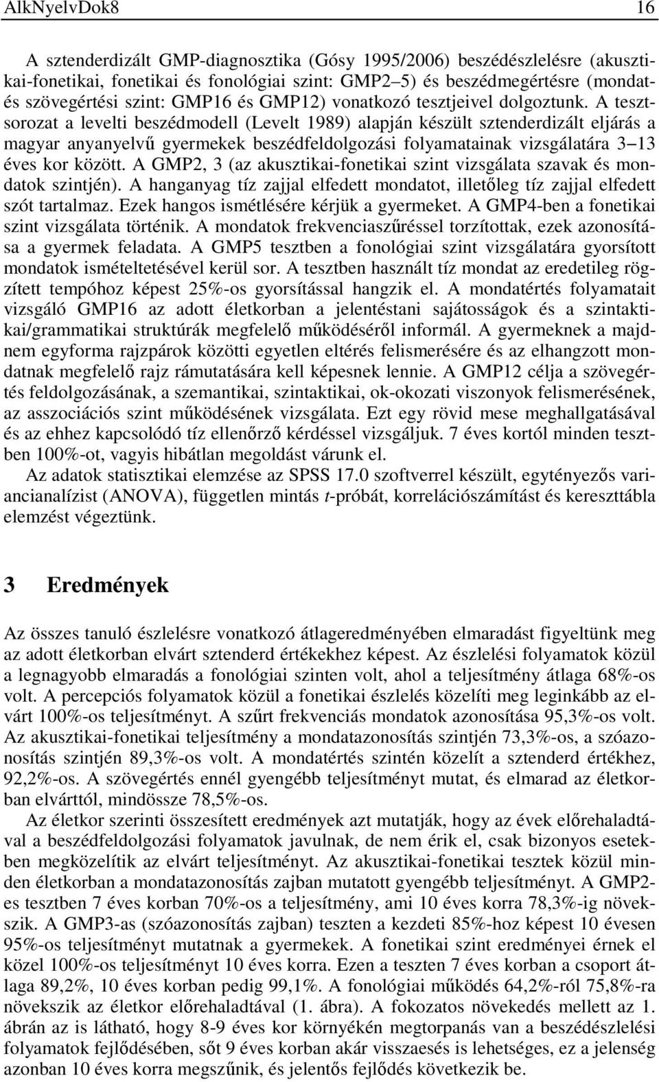 A tesztsorozat a levelti beszédmodell (Levelt 1989) alapján készült sztenderdizált eljárás a magyar anyanyelvű gyermekek beszédfeldolgozási folyamatainak vizsgálatára 3 13 éves kor között.