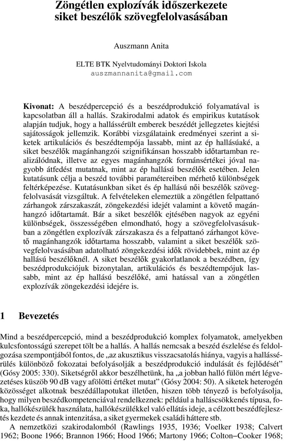 Szakirodalmi adatok és empirikus kutatások alapján tudjuk, hogy a hallássérült emberek beszédét jellegzetes kiejtési sajátosságok jellemzik.