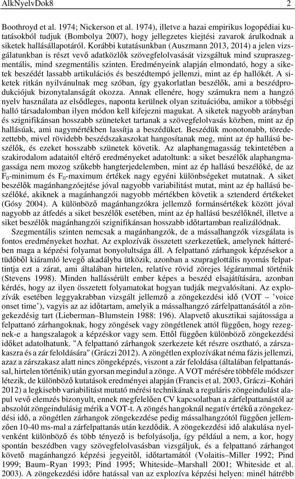 Korábbi kutatásunkban (Auszmann 2013, 2014) a jelen vizsgálatunkban is részt vevő adatközlők szövegfelolvasását vizsgáltuk mind szupraszegmentális, mind szegmentális szinten.