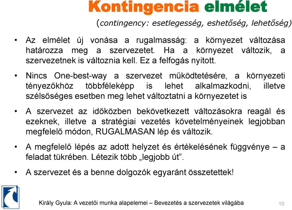 Nincs One-best-way a szervezet működtetésére, a környezeti tényezőkhöz többféleképp is lehet alkalmazkodni, illetve szélsőséges esetben meg lehet változtatni a környezetet is A szervezet