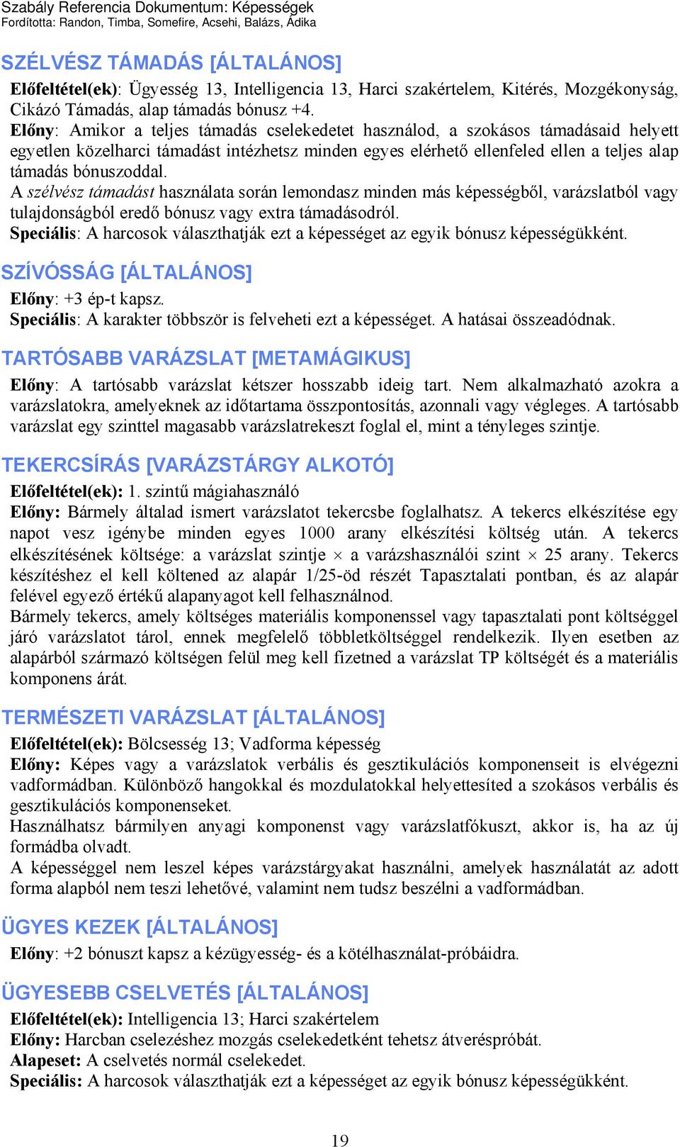 A szélvész támadást használata során lemondasz minden más képességből, varázslatból vagy tulajdonságból eredő bónusz vagy extra támadásodról. SZÍVÓSSÁG [ÁLTALÁNOS] Előny: +3 ép-t kapsz.