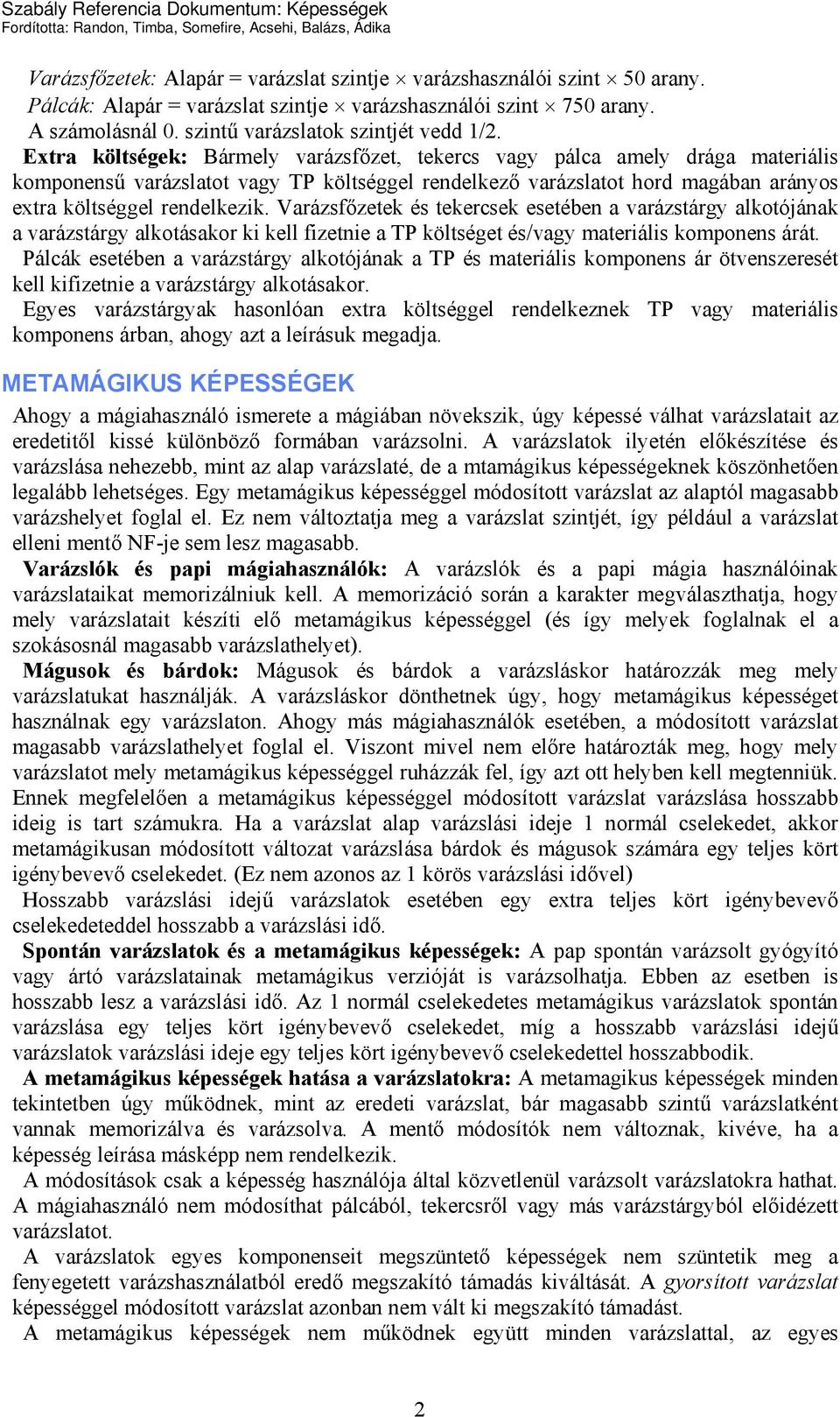 Varázsfőzetek és tekercsek esetében a varázstárgy alkotójának a varázstárgy alkotásakor ki kell fizetnie a TP költséget és/vagy materiális komponens árát.