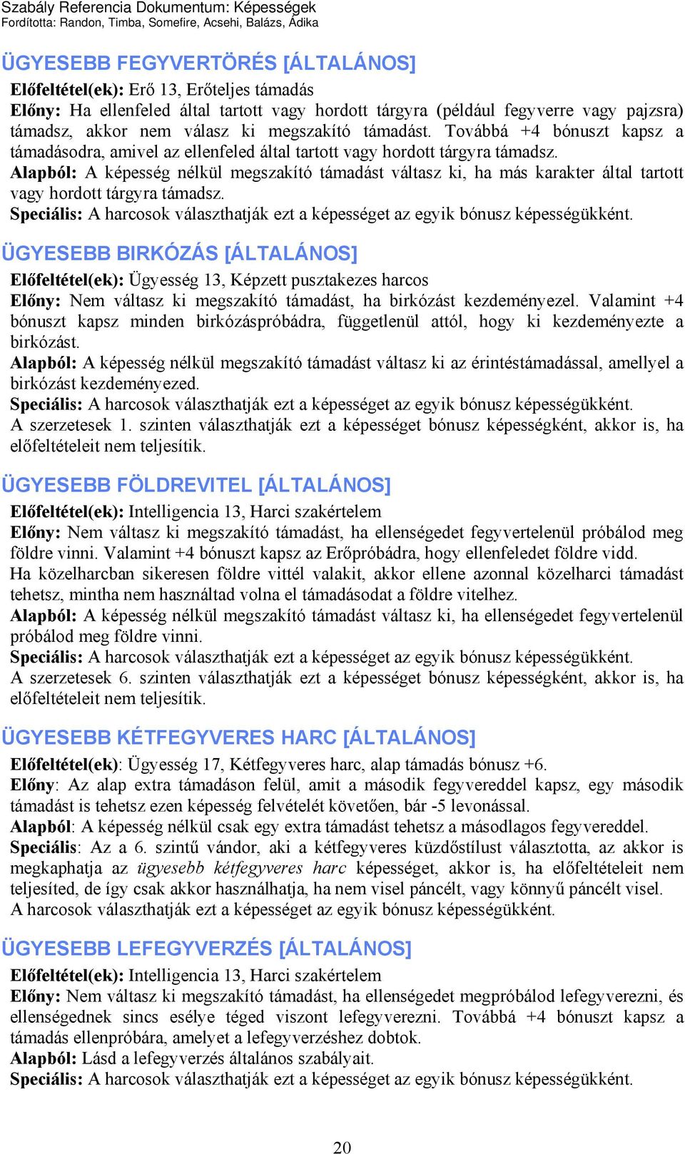 Alapból: A képesség nélkül megszakító támadást váltasz ki, ha más karakter által tartott vagy hordott tárgyra támadsz.