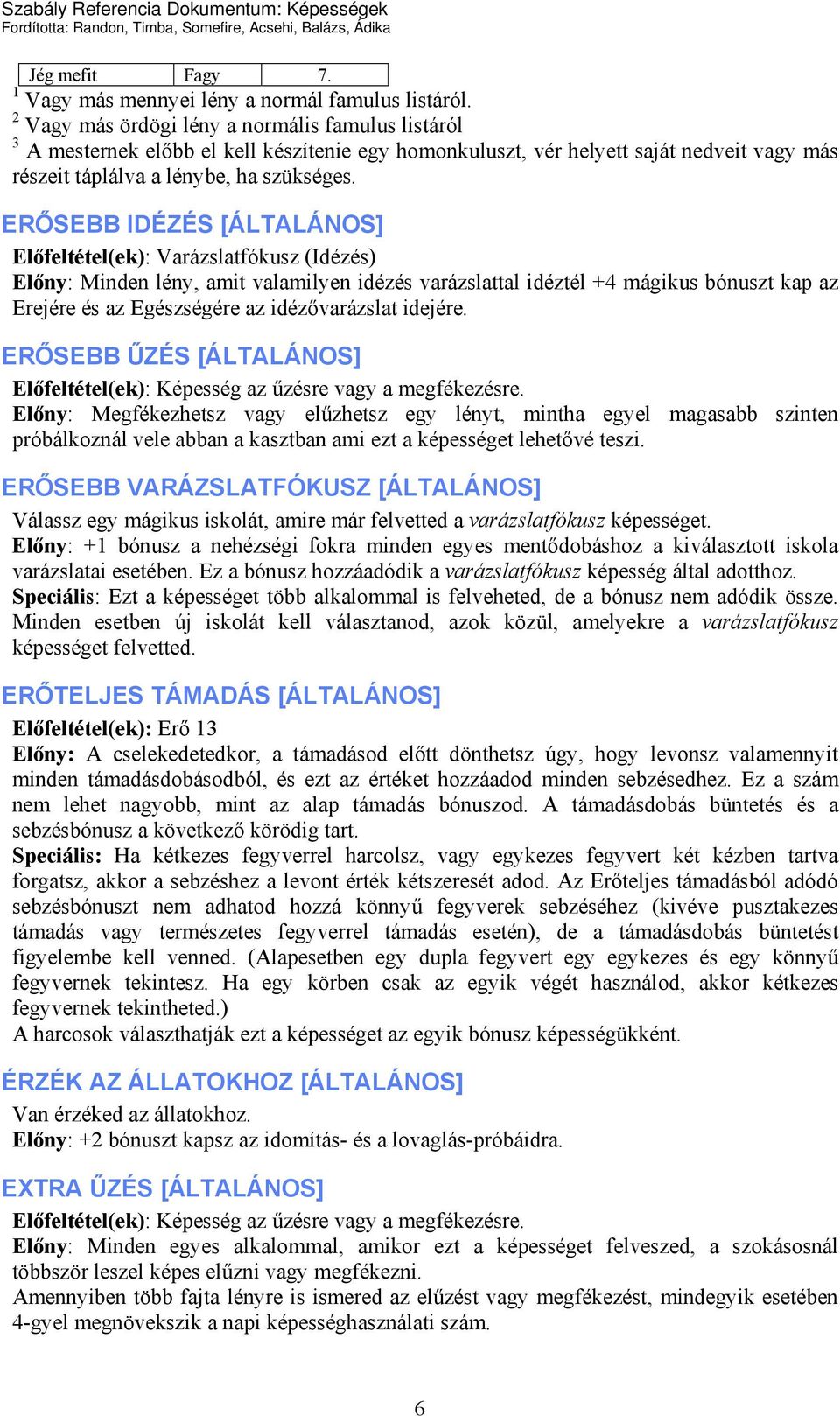 ERŐSEBB IDÉZÉS [ÁLTALÁNOS] Előfeltétel(ek): Varázslatfókusz (Idézés) Előny: Minden lény, amit valamilyen idézés varázslattal idéztél +4 mágikus bónuszt kap az Erejére és az Egészségére az