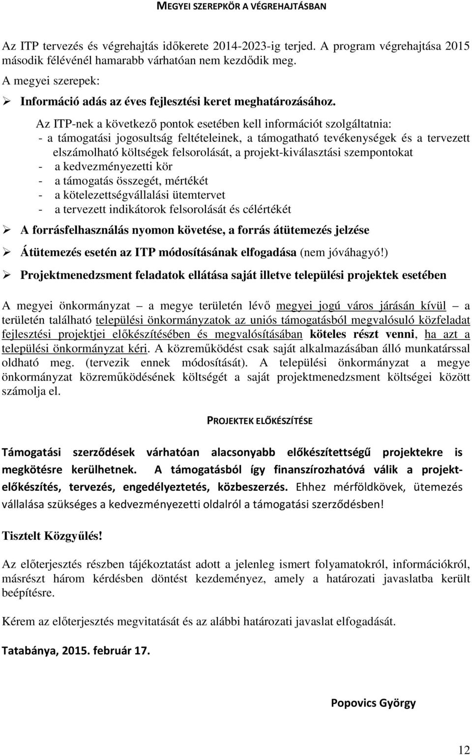 Az ITP-nek a következő pontok esetében kell információt szolgáltatnia: - a támogatási jogosultság feltételeinek, a támogatható tevékenységek és a tervezett elszámolható költségek felsorolását, a