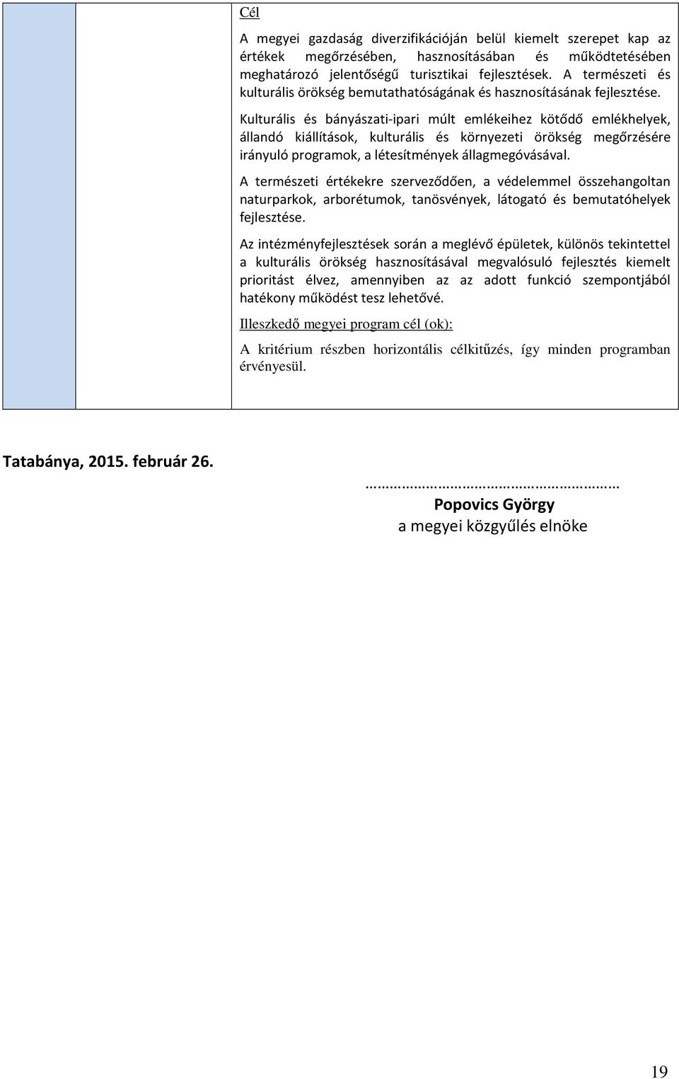 Kulturális és bányászati-ipari múlt emlékeihez kötődő emlékhelyek, állandó kiállítások, kulturális és környezeti örökség megőrzésére irányuló programok, a létesítmények állagmegóvásával.