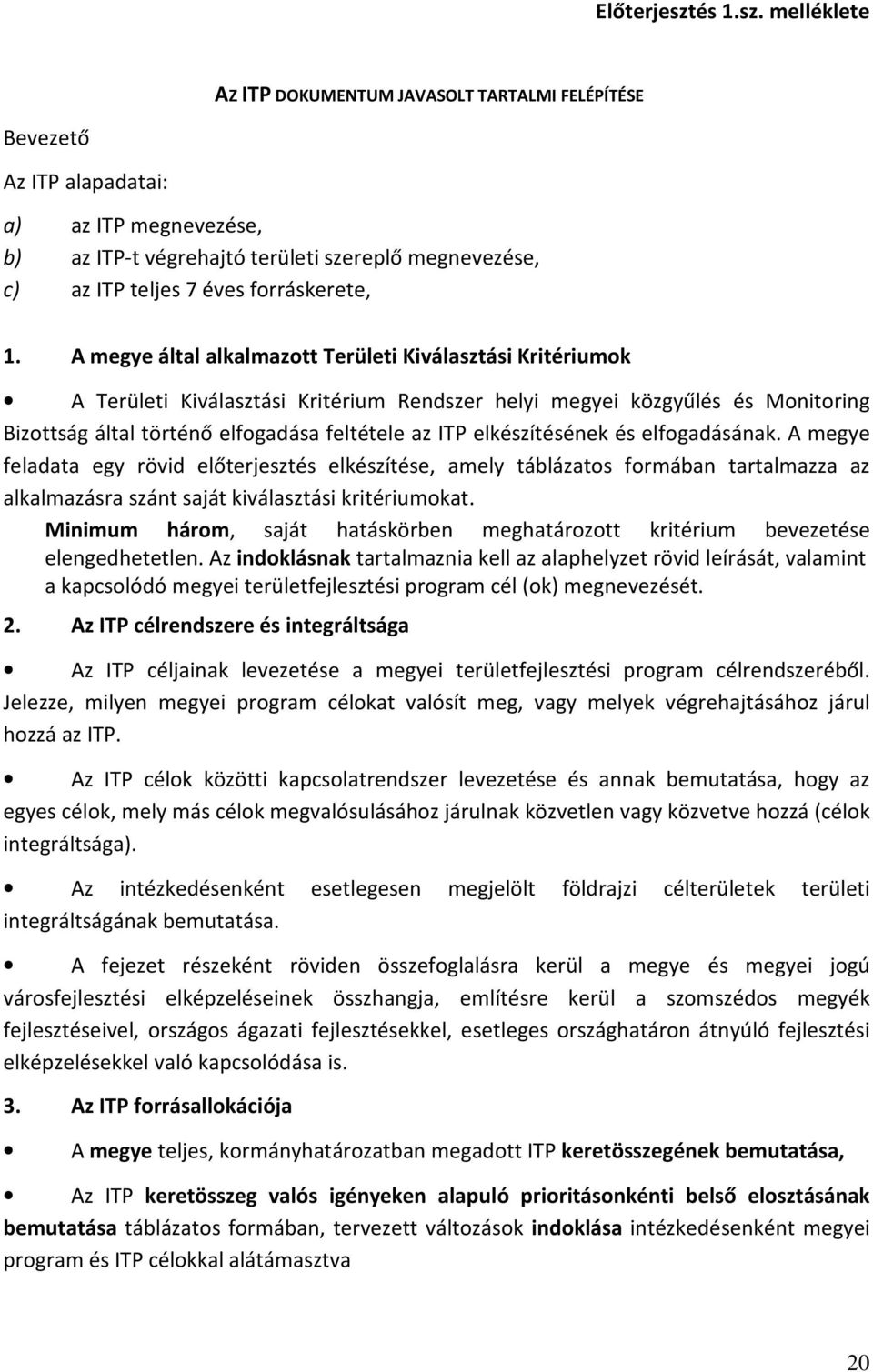 melléklete AZ ITP DOKUMENTUM JAVASOLT TARTALMI FELÉPÍTÉSE Bevezető Az ITP alapadatai: a) az ITP megnevezése, b) az ITP-t végrehajtó területi szereplő megnevezése, c) az ITP teljes 7 éves